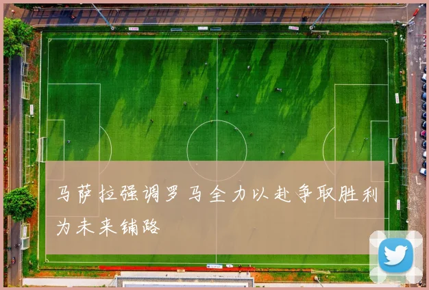 马萨拉强调罗马全力以赴争取胜利为未来铺路