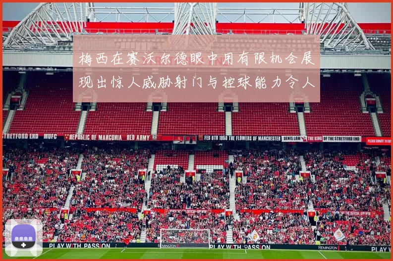 梅西在赛沃尔德眼中用有限机会展现出惊人威胁射门与控球能力令人赞叹
